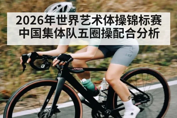 2026年世界艺术体操锦标赛中国集体队五圈操配合分析