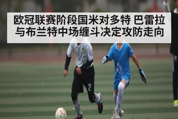 欧冠联赛阶段国米对多特 巴雷拉与布兰特中场缠斗决定攻防走向